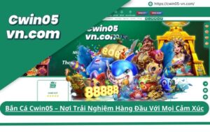 Bắn Cá Cwin05 Nơi Trải Nghiệm Hàng Đầu Với Mọi Cảm Xúc