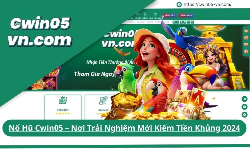 Nổ Hũ Cwin05 – Nơi Trải Nghiệm Mới Kiếm Tiền Khủng 2024