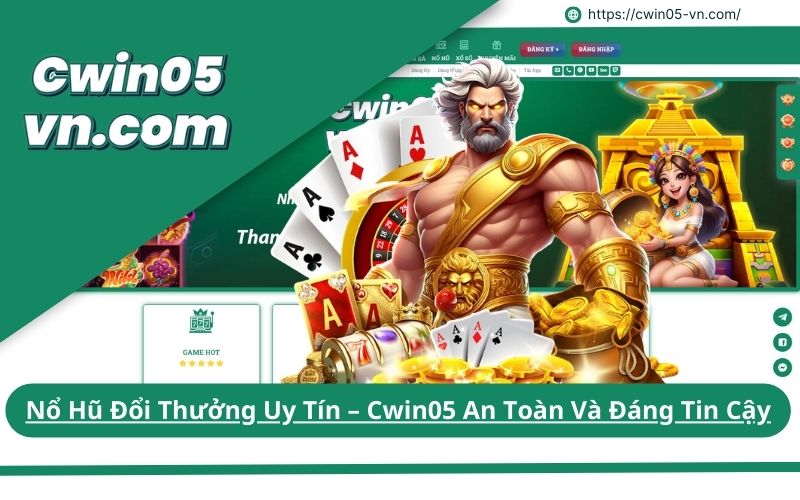 Nổ Hũ Đổi Thưởng Uy Tín – Cwin05 An Toàn Và Đáng Tin Cậy