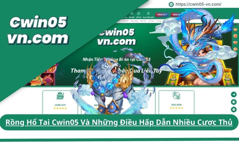 Rồng Hổ Tại Cwin05 Và Những Điều Hấp Dẫn Nhiều Cược Thủ