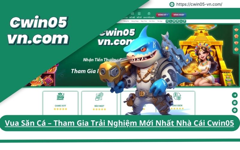 Vua Săn Cá Tham Gia Trải Nghiệm Mới Nhất Nhà Cái Cwin05